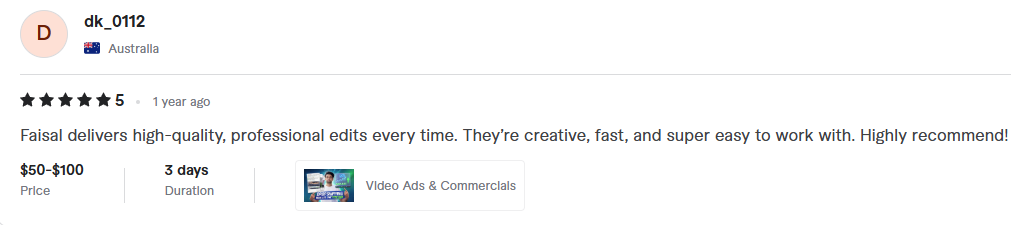 dk_0112, Australia, 5 stars: Faisal delivers high-quality, professional edits every time. They’re creative, fast, and super easy to work with. Highly recommend!